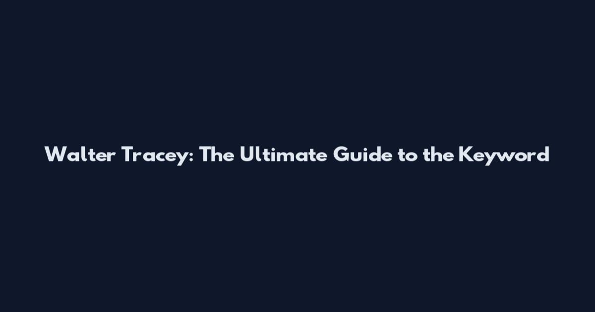 Walter Tracey: The Ultimate Guide to the Keyword