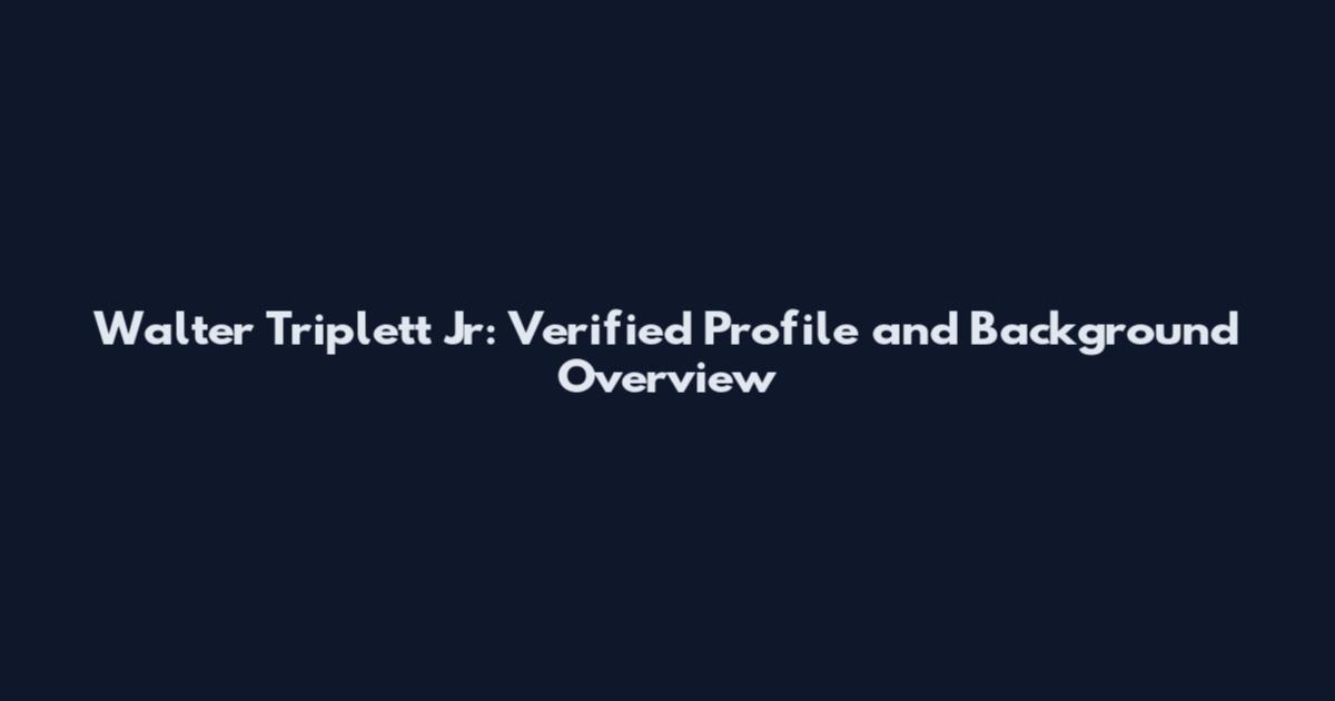 Walter Triplett Jr: Verified Profile and Background Overview