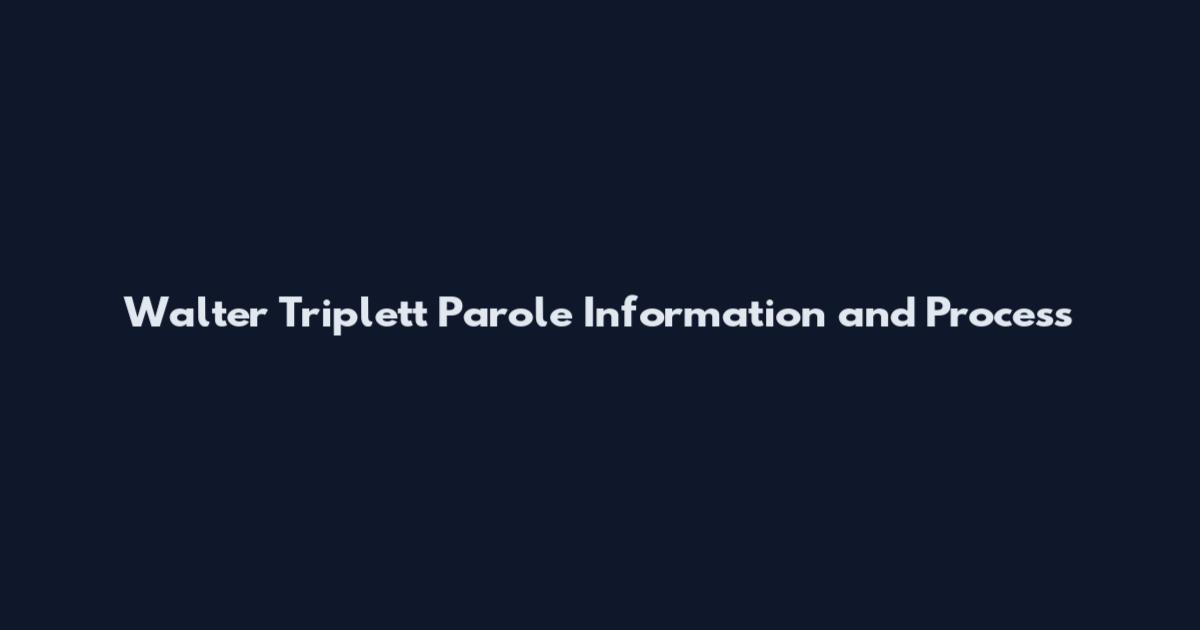 Walter Triplett Parole Information and Process