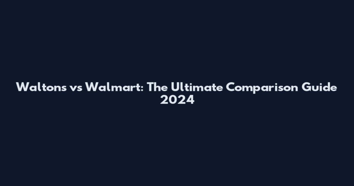 Walton's vs Walmart: The Ultimate Comparison Guide 2024