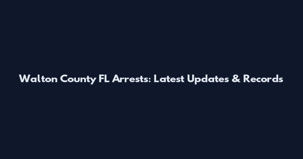 Walton County FL Arrests: Latest Updates & Records