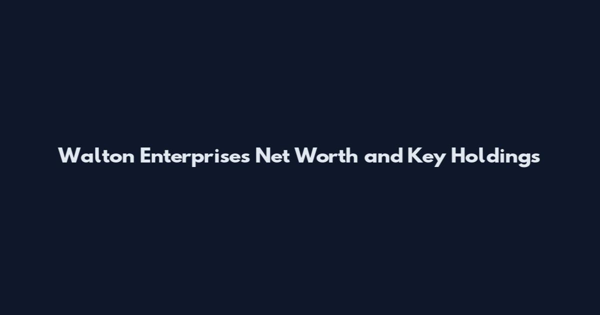 Walton Enterprises Net Worth and Key Holdings