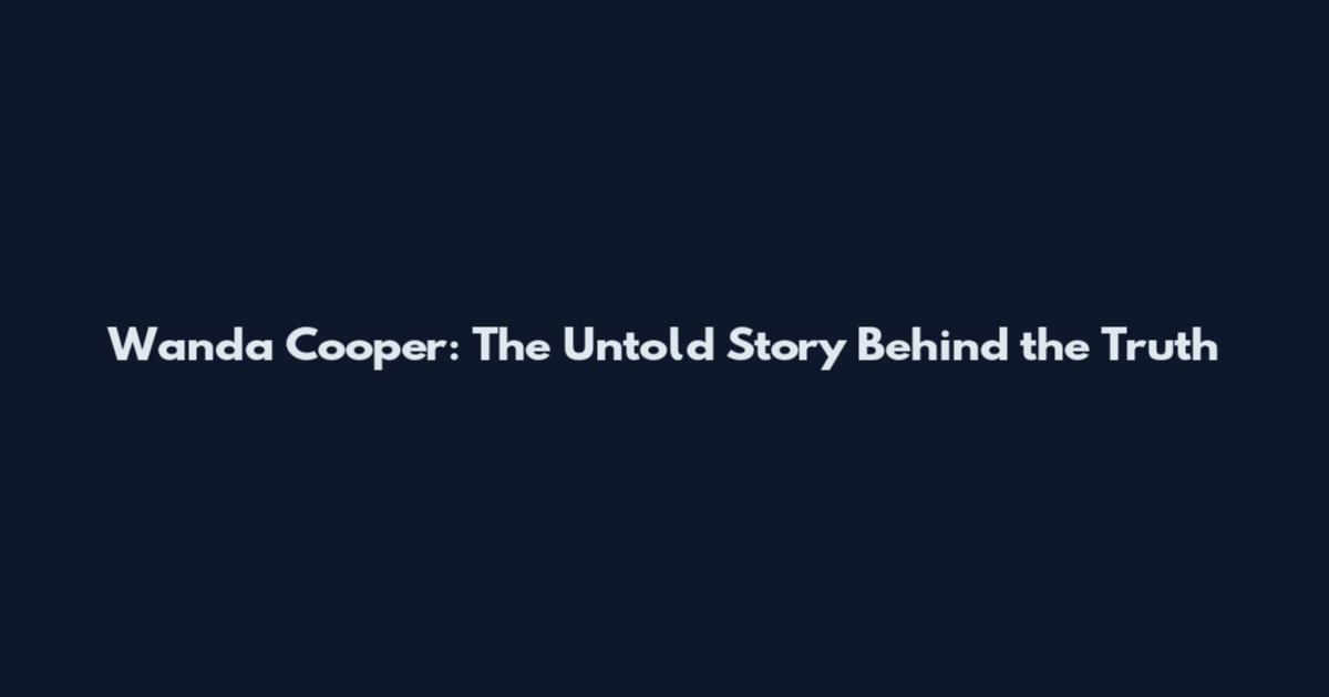 Wanda Cooper: The Untold Story Behind the Truth