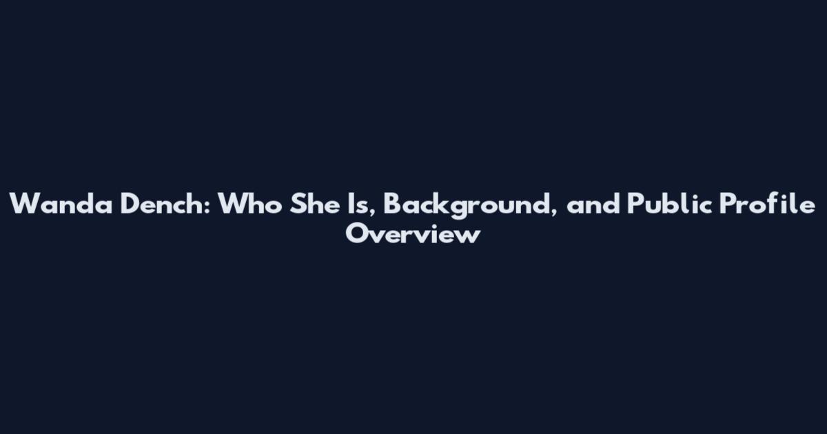 Wanda Dench: Who She Is, Background, and Public Profile Overview