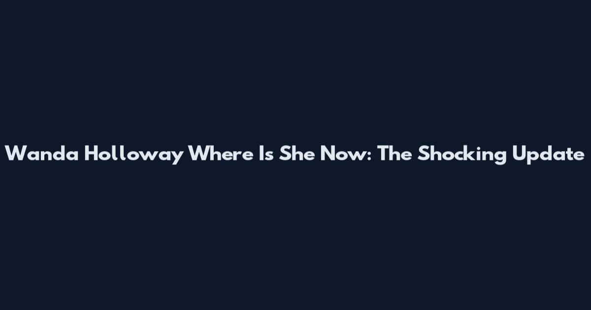 Wanda Holloway Where Is She Now: The Shocking Update