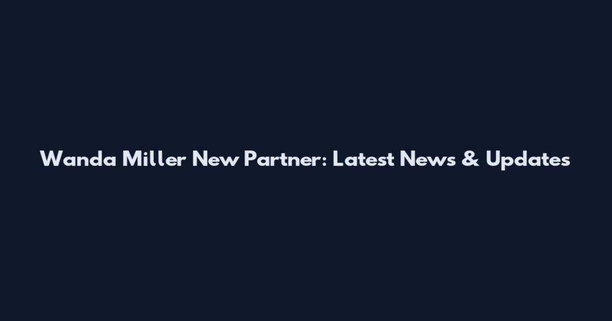 Wanda Miller New Partner: Latest News & Updates