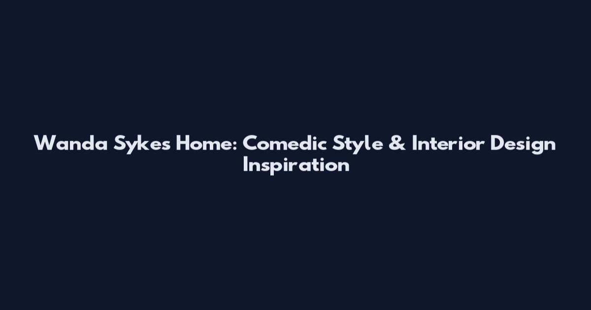 Wanda Sykes Home: Comedic Style & Interior Design Inspiration