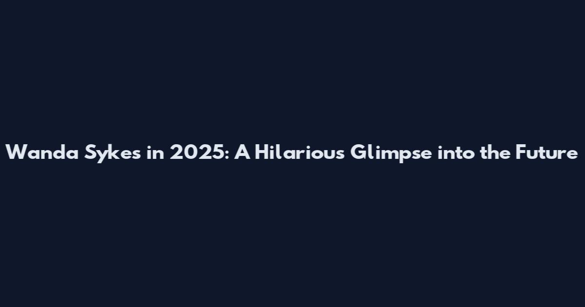 Wanda Sykes in 2025: A Hilarious Glimpse into the Future