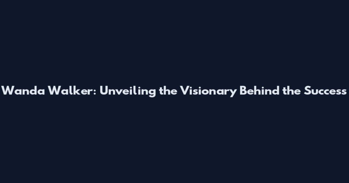 Wanda Walker: Unveiling the Visionary Behind the Success
