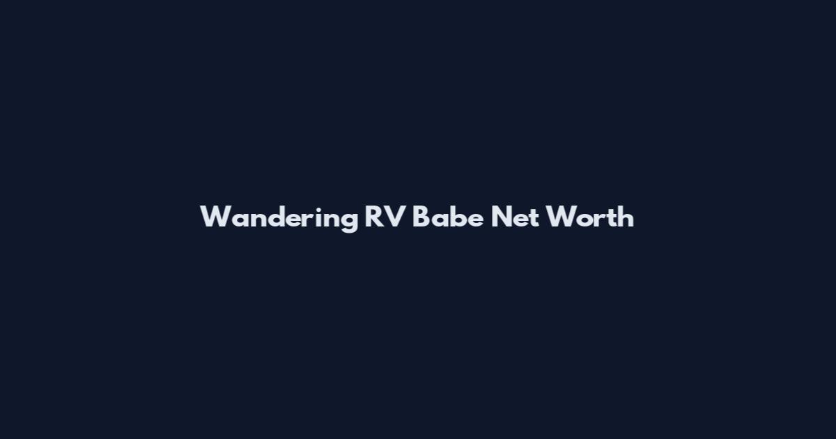 Wandering RV Babe Net Worth