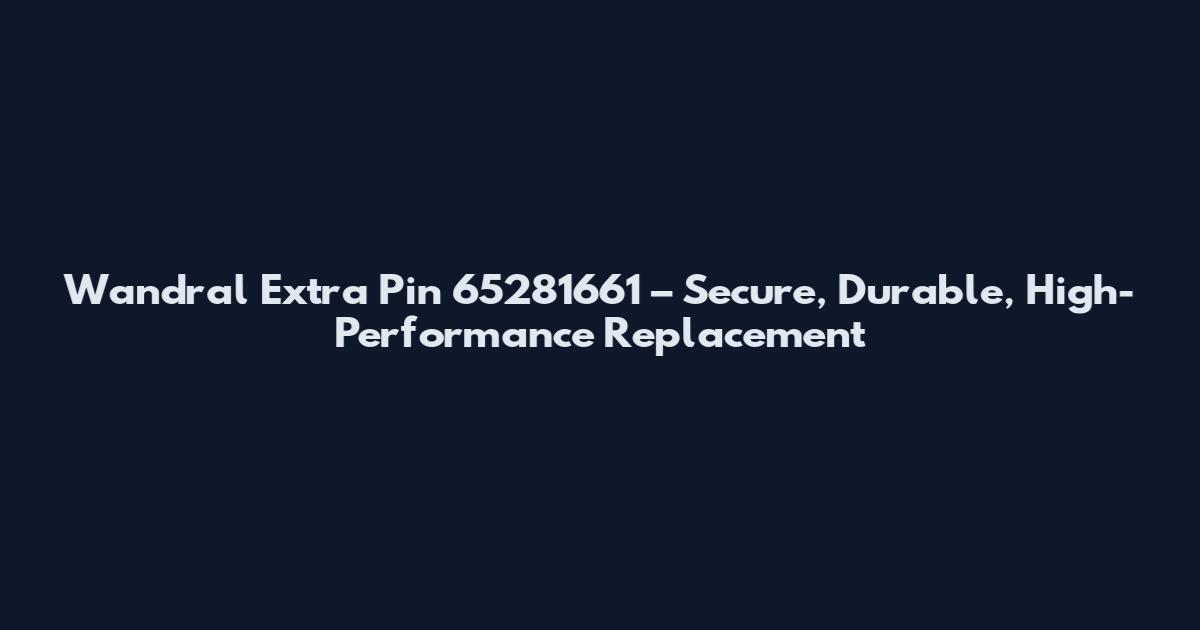 Wandral Extra Pin 65281661 – Secure, Durable, High-Performance Replacement