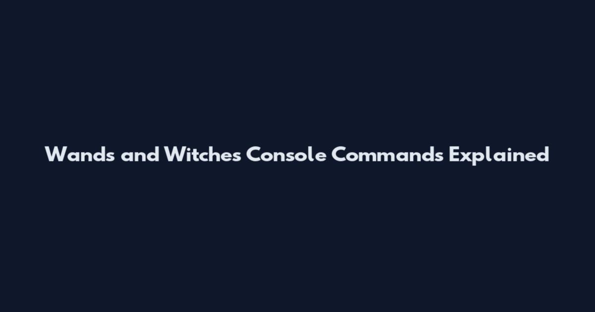 Wands and Witches Console Commands Explained