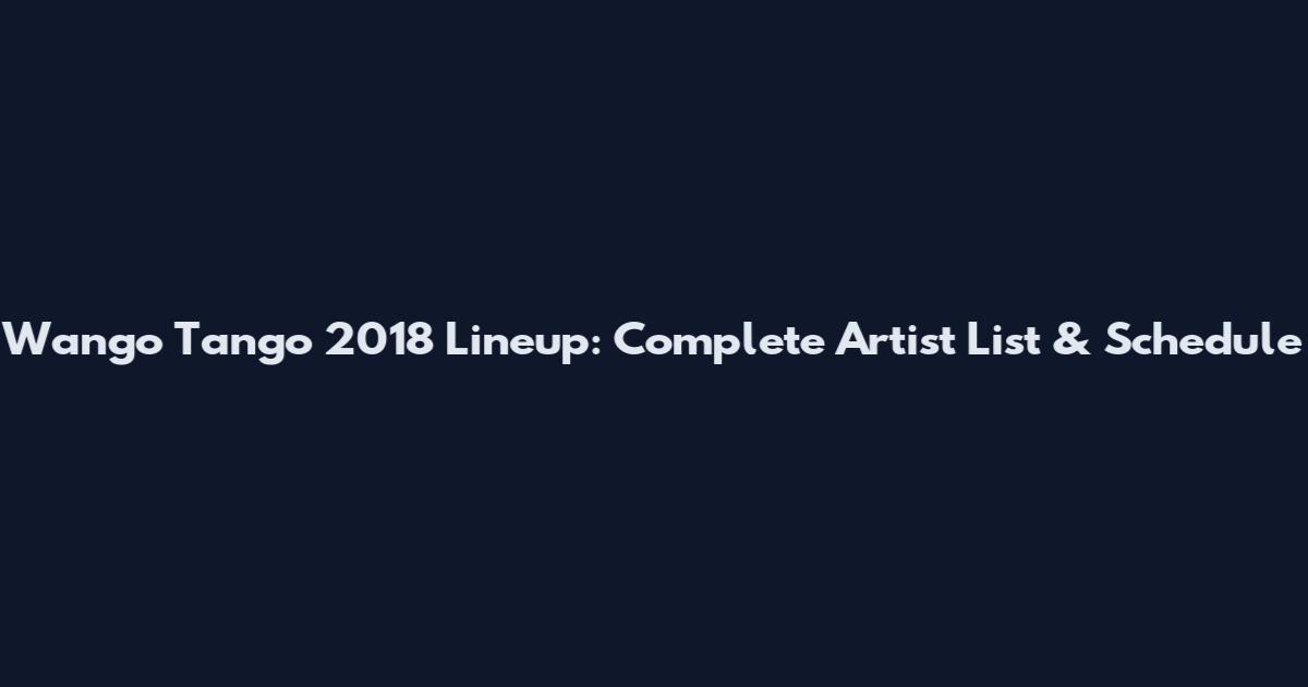 Wango Tango 2018 Lineup: Complete Artist List & Schedule