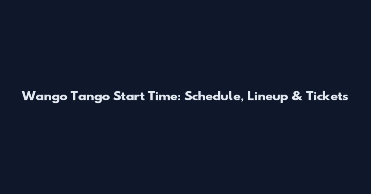 Wango Tango Start Time: Schedule, Lineup & Tickets