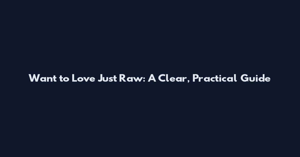 Want to Love Just Raw: A Clear, Practical Guide