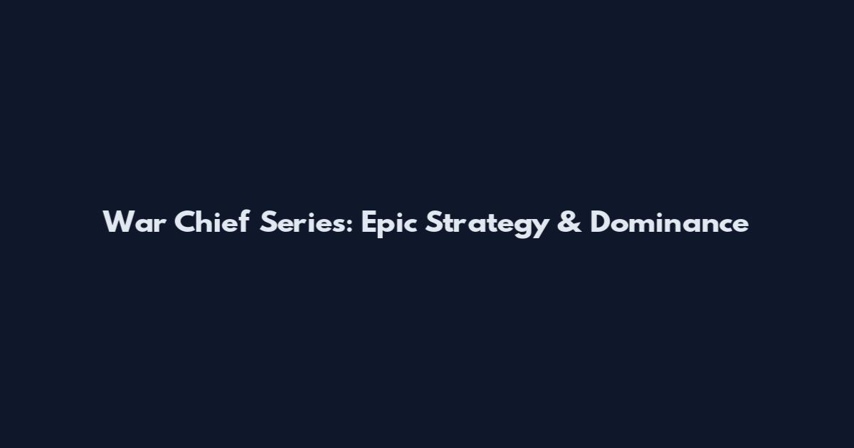 War Chief Series: Epic Strategy & Dominance