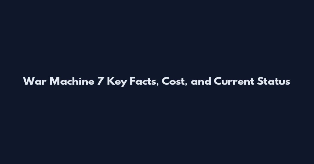 War Machine 7 Key Facts, Cost, and Current Status
