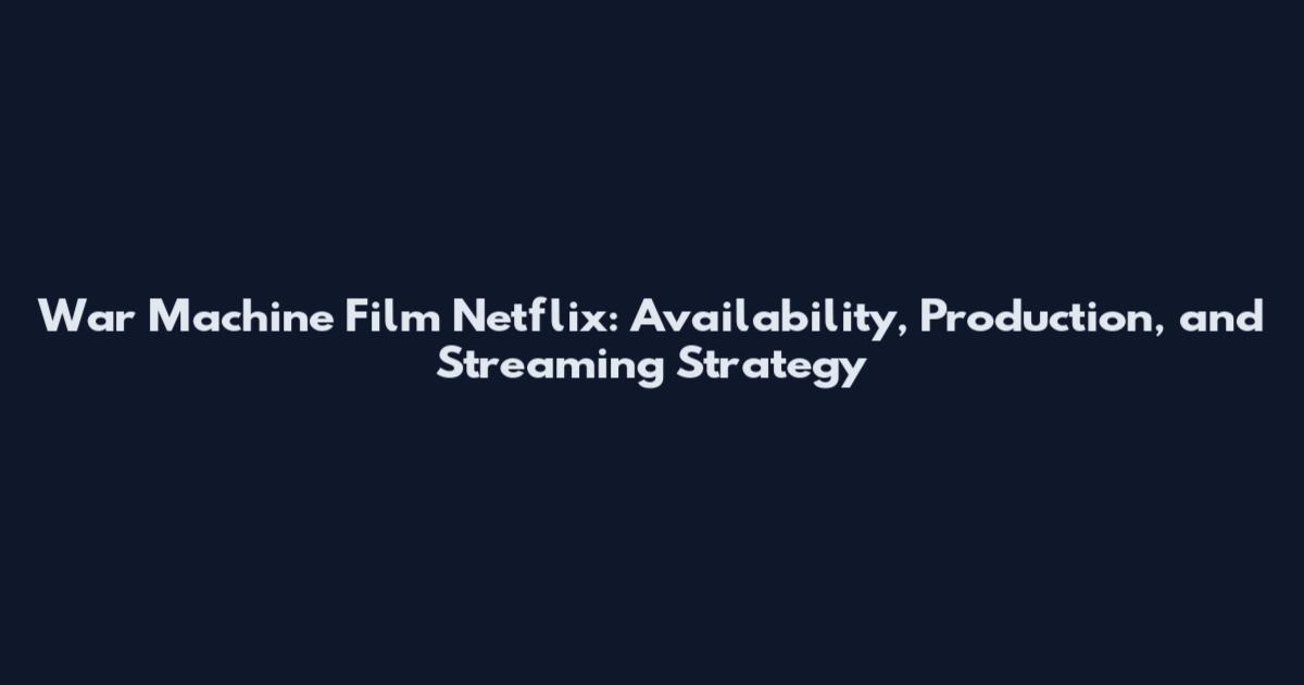 War Machine Film Netflix: Availability, Production, and Streaming Strategy