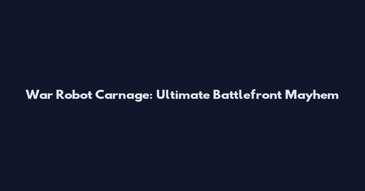 War Robot Carnage: Ultimate Battlefront Mayhem