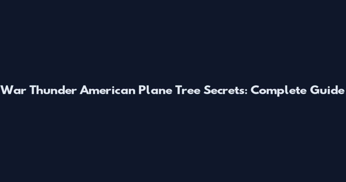 War Thunder American Plane Tree Secrets: Complete Guide