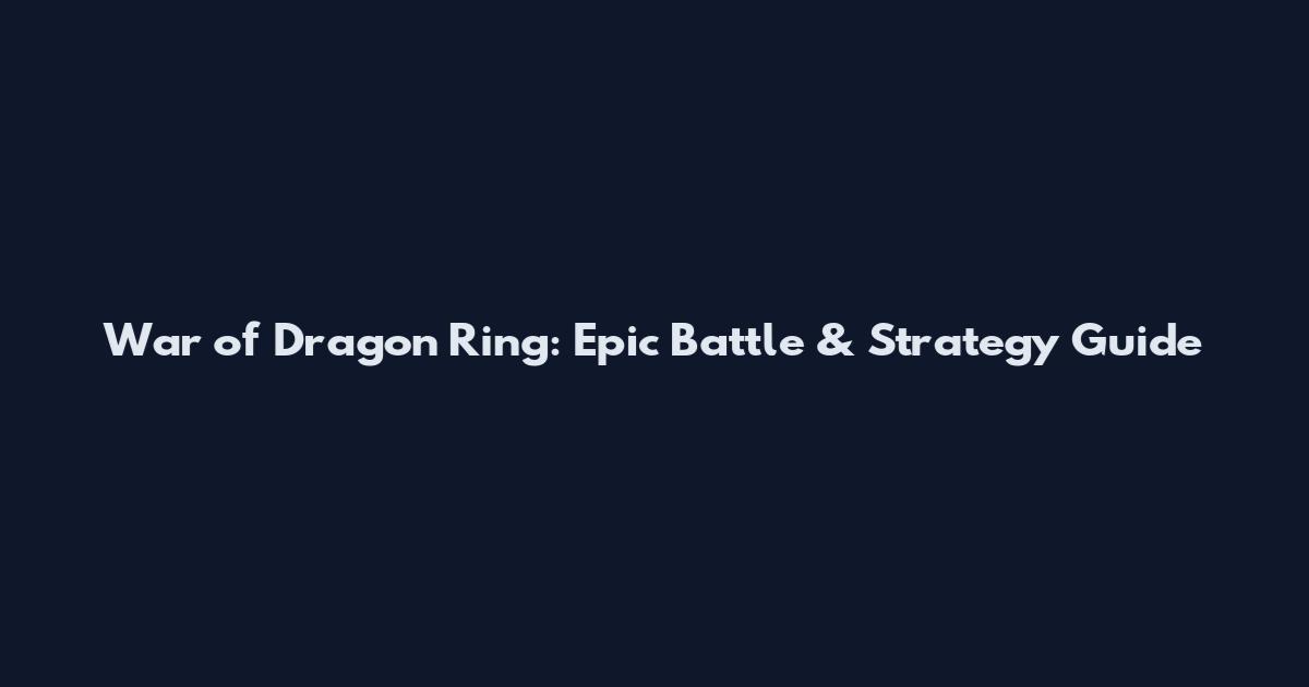 War of Dragon Ring: Epic Battle & Strategy Guide