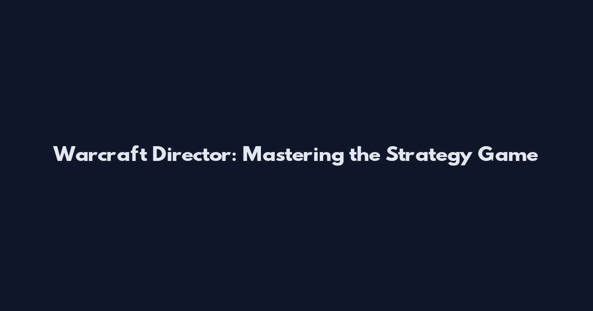 Warcraft Director: Mastering the Strategy Game