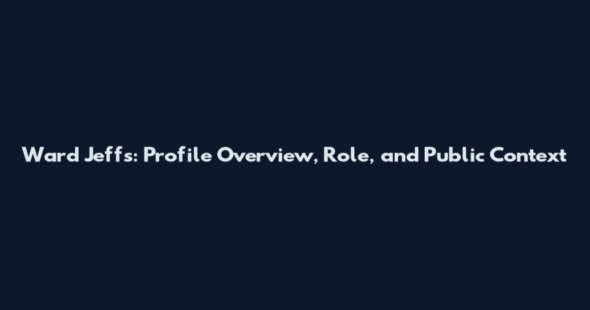 Ward Jeffs: Profile Overview, Role, and Public Context