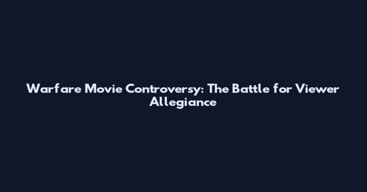 Warfare Movie Controversy: The Battle for Viewer Allegiance