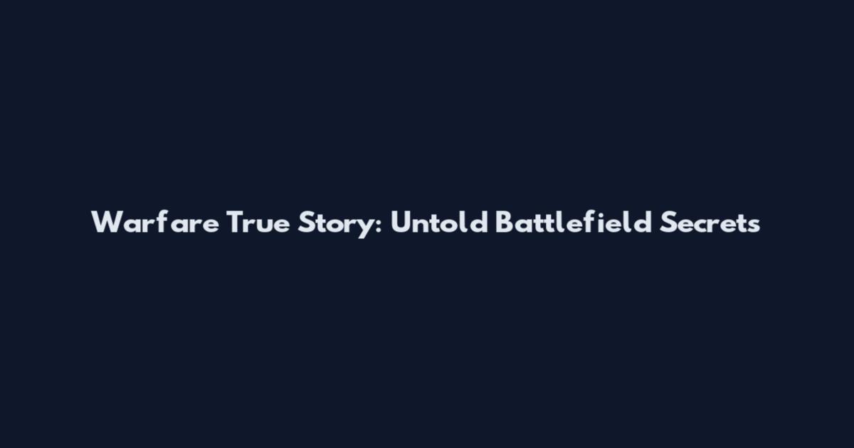 Warfare True Story: Untold Battlefield Secrets