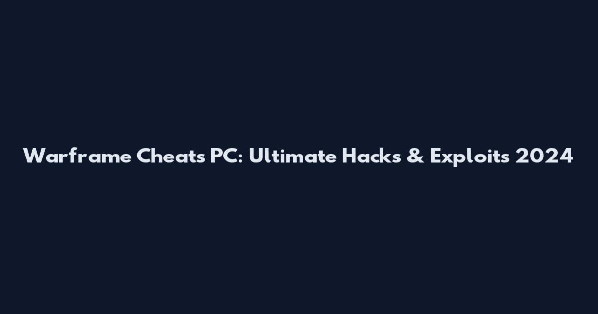 Warframe Cheats PC: Ultimate Hacks & Exploits 2024