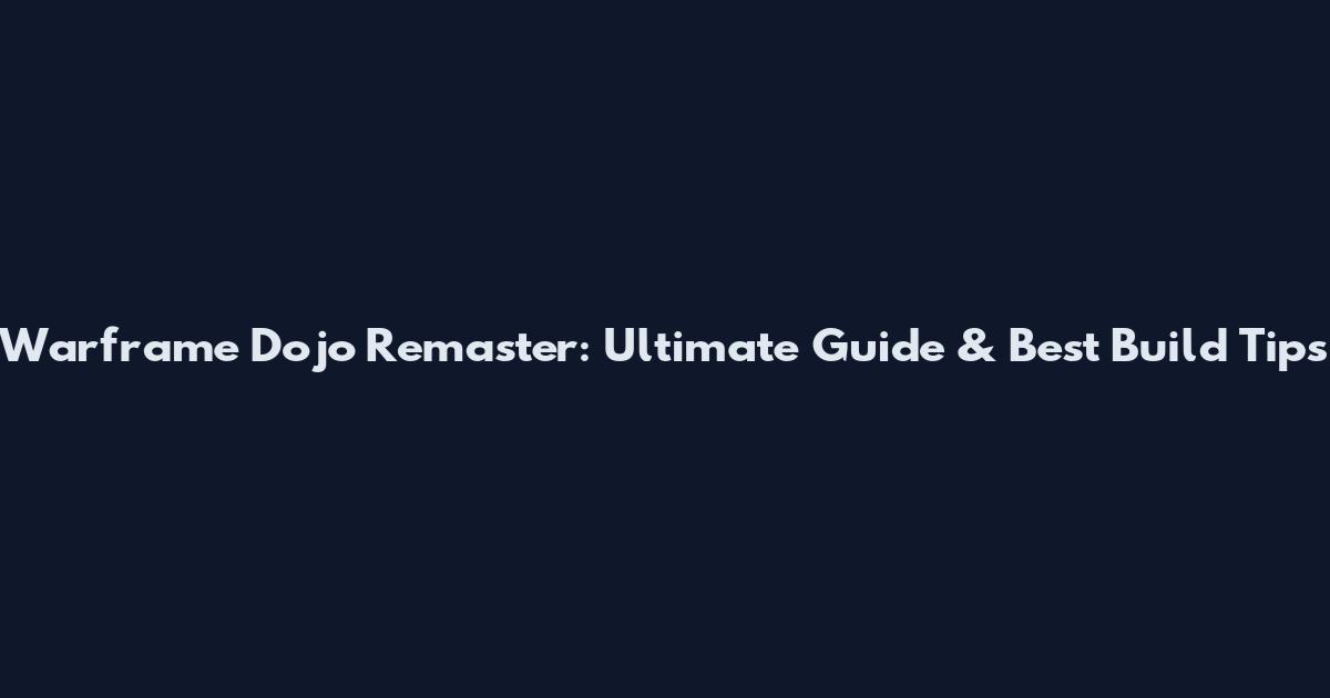 Warframe Dojo Remaster: Ultimate Guide & Best Build Tips