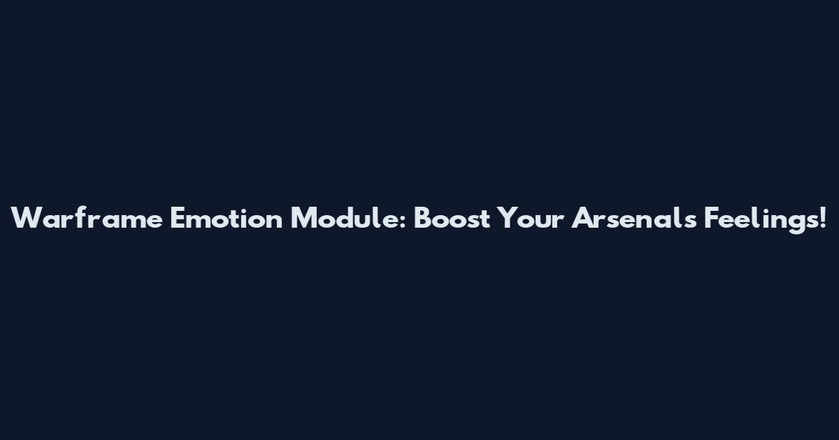 Warframe Emotion Module: Boost Your Arsenal's Feelings!