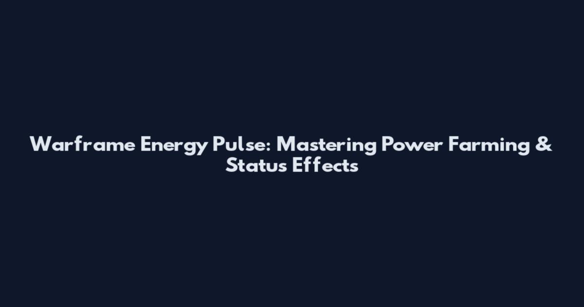 Warframe Energy Pulse: Mastering Power Farming & Status Effects