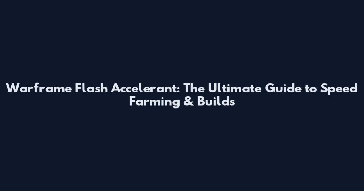 Warframe Flash Accelerant: The Ultimate Guide to Speed Farming & Builds