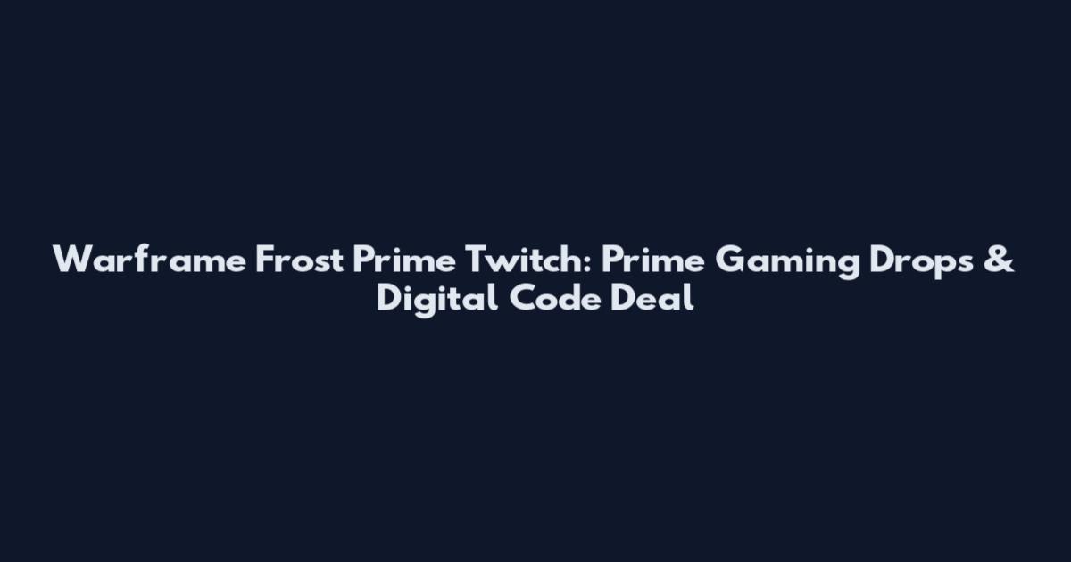 Warframe Frost Prime Twitch: Prime Gaming Drops & Digital Code Deal