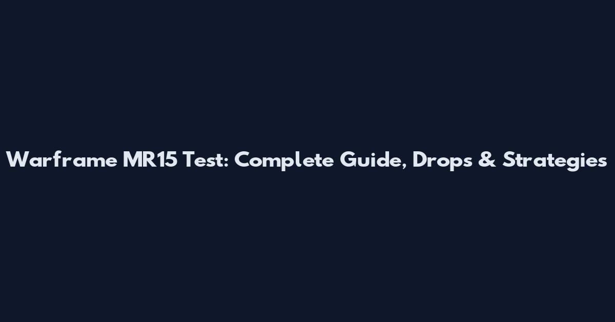 Warframe MR15 Test: Complete Guide, Drops & Strategies