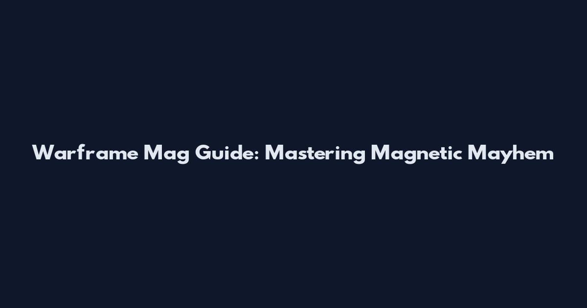 Warframe Mag Guide: Mastering Magnetic Mayhem