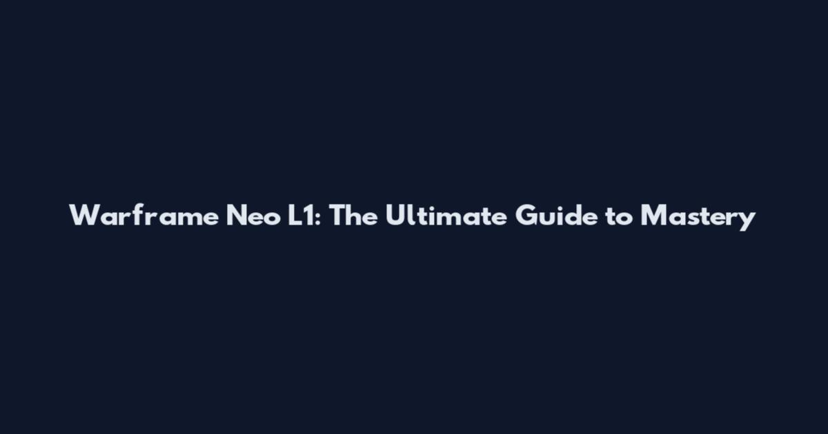Warframe Neo L1: The Ultimate Guide to Mastery