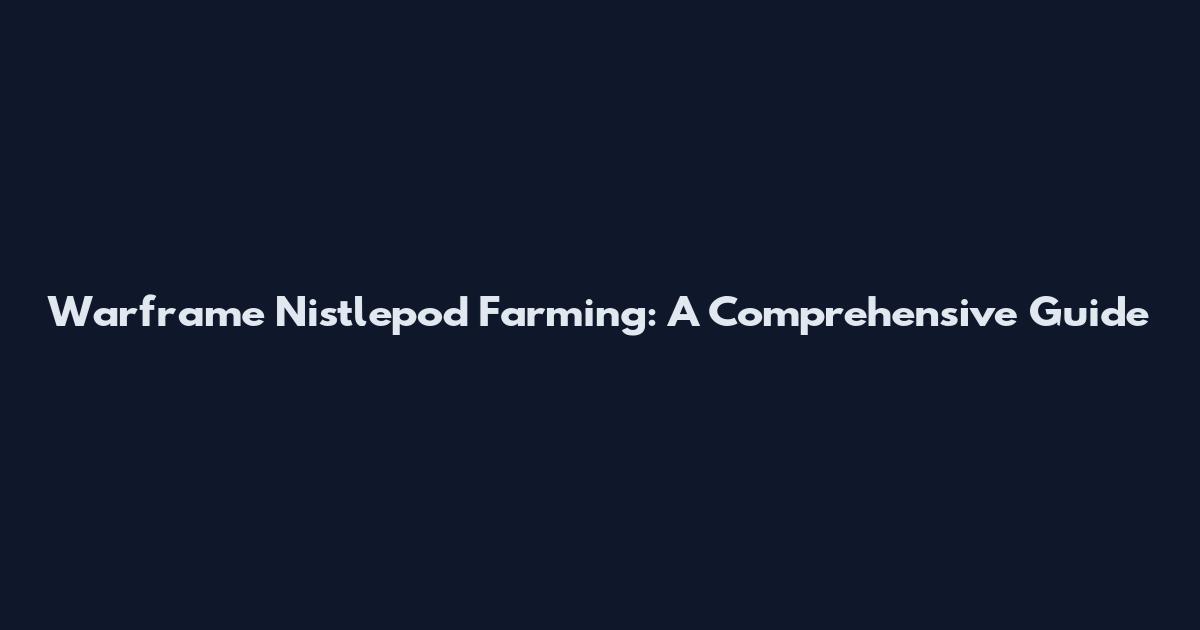 Warframe Nistlepod Farming: A Comprehensive Guide