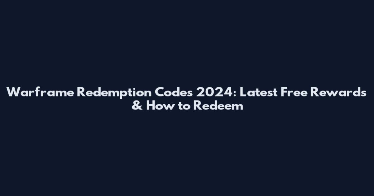 Warframe Redemption Codes 2024: Latest Free Rewards & How to Redeem