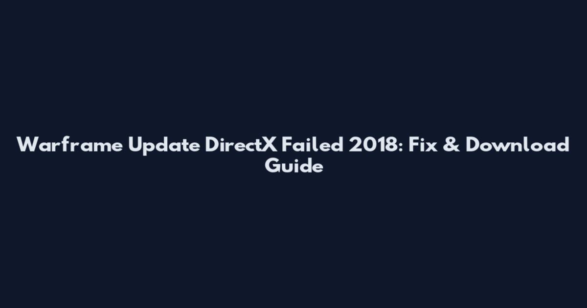 Warframe Update DirectX Failed 2018: Fix & Download Guide
