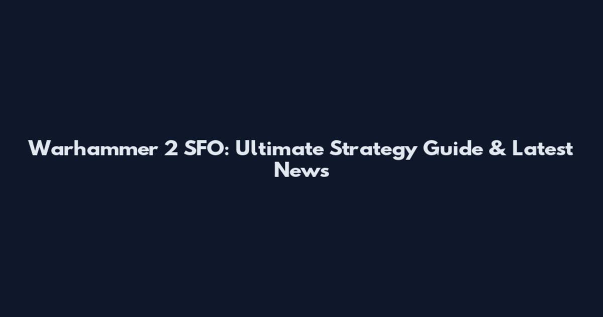 Warhammer 2 SFO: Ultimate Strategy Guide & Latest News