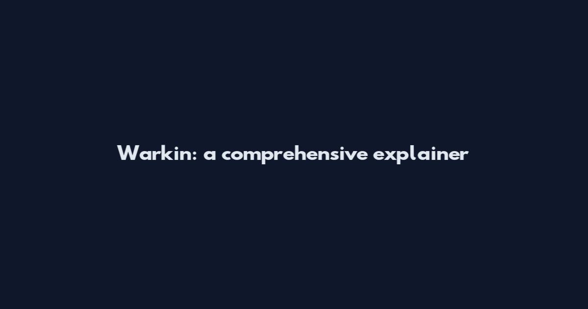 Warkin: a comprehensive explainer