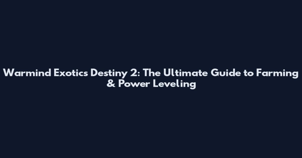Warmind Exotics Destiny 2: The Ultimate Guide to Farming & Power Leveling