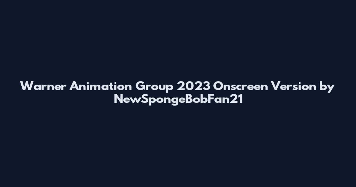 Warner Animation Group 2023 Onscreen Version by NewSpongeBobFan21
