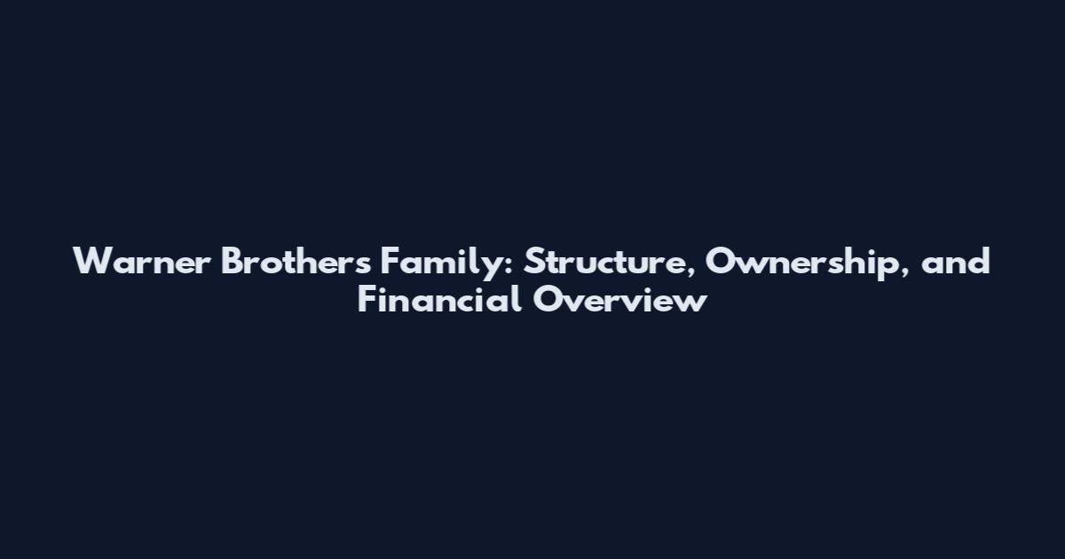 Warner Brothers Family: Structure, Ownership, and Financial Overview