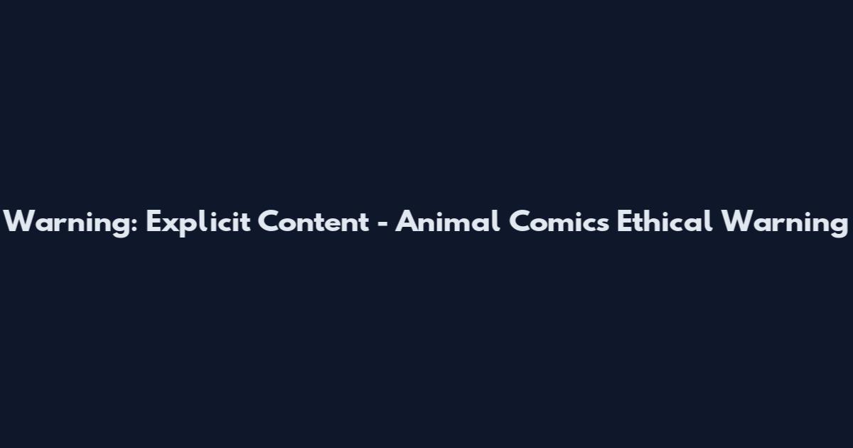 Warning: Explicit Content - Animal Comics Ethical Warning