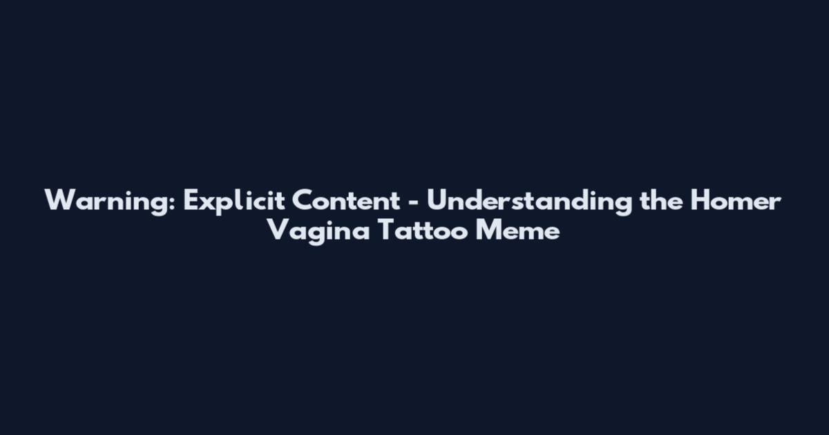 Warning: Explicit Content - Understanding the Homer Vagina Tattoo Meme