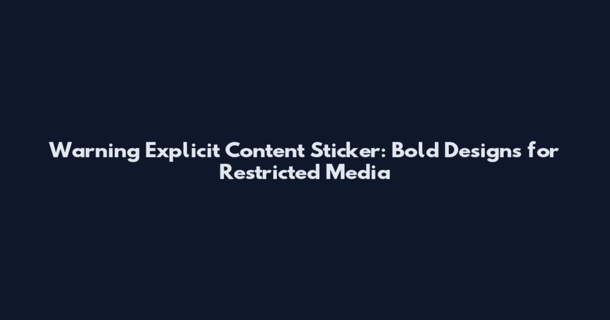 Warning Explicit Content Sticker: Bold Designs for Restricted Media