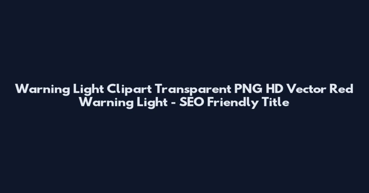 Warning Light Clipart Transparent PNG HD Vector Red Warning Light - SEO Friendly Title